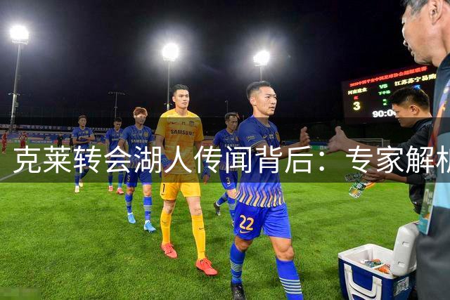克莱转会湖人传闻背后：专家解析交易博弈真相
